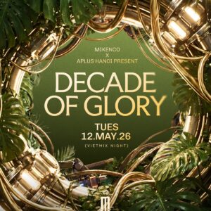 MIKENCO & APLUS HANOI Present Decade of Glory - Tuesday - 12.05.26